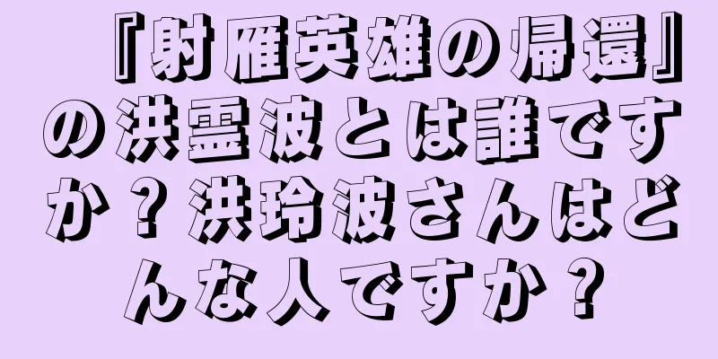 『射雁英雄の帰還』の洪霊波とは誰ですか？洪玲波さんはどんな人ですか？