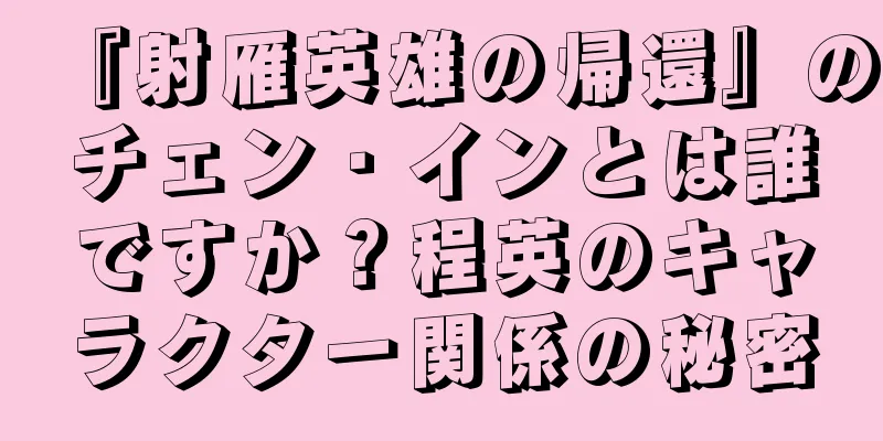 『射雁英雄の帰還』のチェン・インとは誰ですか？程英のキャラクター関係の秘密