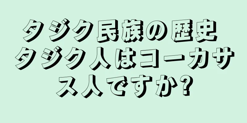 タジク民族の歴史 タジク人はコーカサス人ですか?