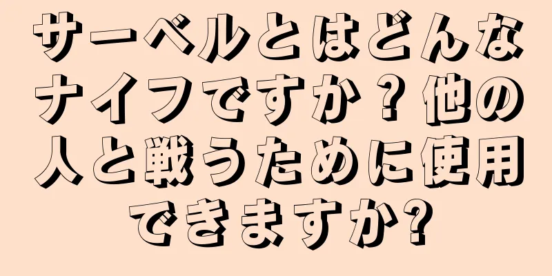 サーベルとはどんなナイフですか？他の人と戦うために使用できますか?