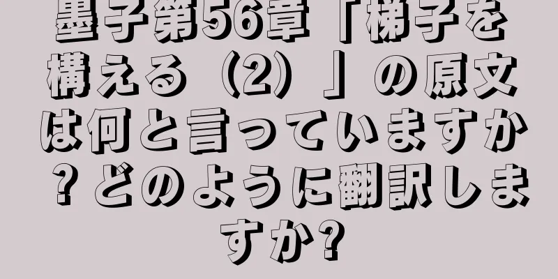 墨子第56章「梯子を構える（2）」の原文は何と言っていますか？どのように翻訳しますか?