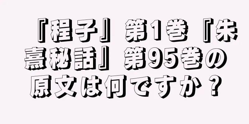 『程子』第1巻『朱熹秘話』第95巻の原文は何ですか？