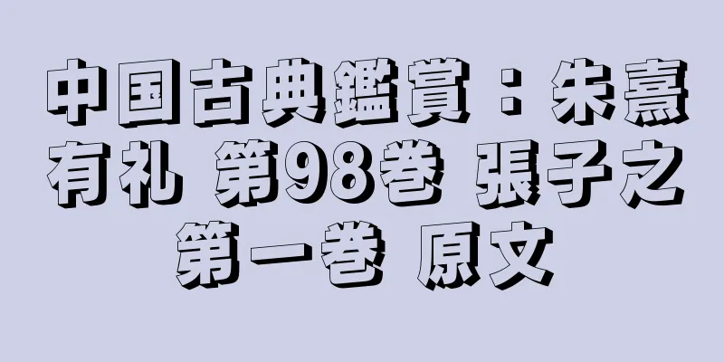 中国古典鑑賞：朱熹有礼 第98巻 張子之第一巻 原文