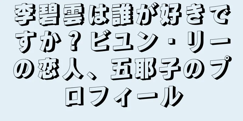 李碧雲は誰が好きですか？ビユン・リーの恋人、五耶子のプロフィール