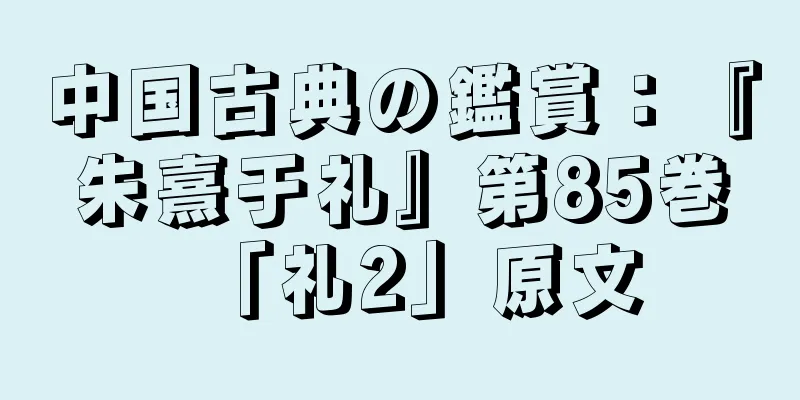 中国古典の鑑賞：『朱熹于礼』第85巻「礼2」原文