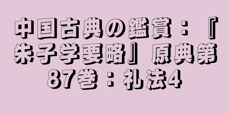 中国古典の鑑賞：『朱子学要略』原典第87巻：礼法4
