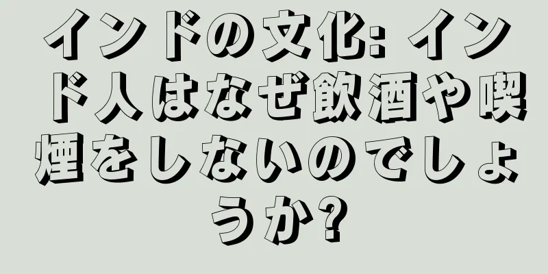 インドの文化: インド人はなぜ飲酒や喫煙をしないのでしょうか?