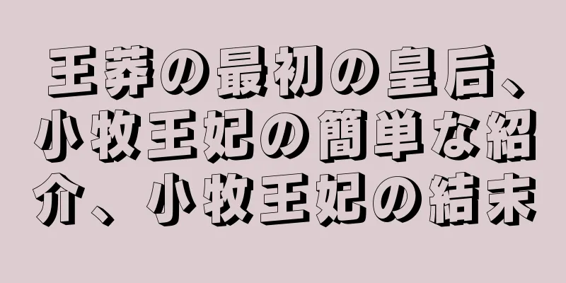 王莽の最初の皇后、小牧王妃の簡単な紹介、小牧王妃の結末