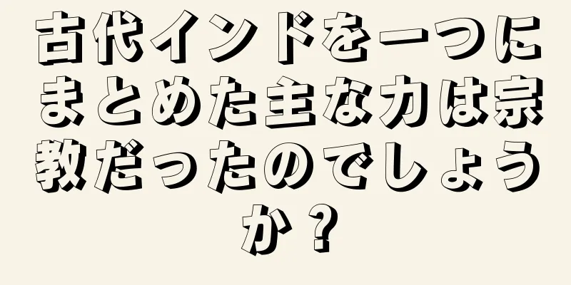 古代インドを一つにまとめた主な力は宗教だったのでしょうか？