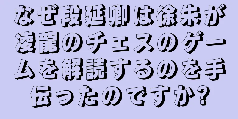 なぜ段延卿は徐朱が凌龍のチェスのゲームを解読するのを手伝ったのですか?