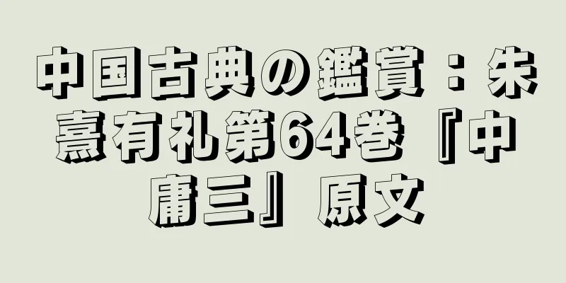中国古典の鑑賞：朱熹有礼第64巻『中庸三』原文