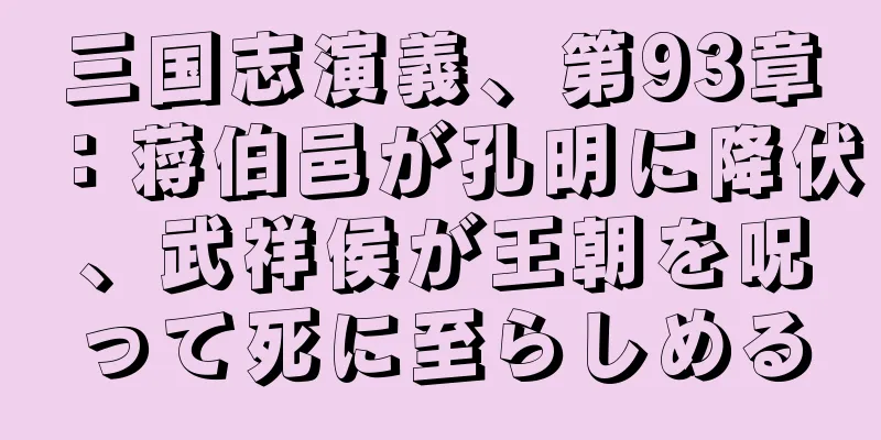 三国志演義、第93章：蒋伯邑が孔明に降伏、武祥侯が王朝を呪って死に至らしめる
