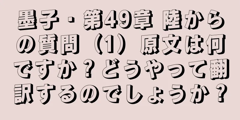 墨子・第49章 陸からの質問（1）原文は何ですか？どうやって翻訳するのでしょうか？