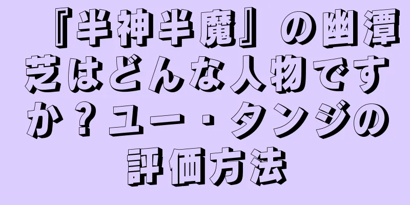 『半神半魔』の幽潭芝はどんな人物ですか？ユー・タンジの評価方法