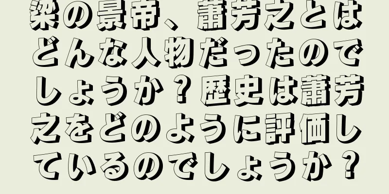 梁の景帝、蕭芳之とはどんな人物だったのでしょうか？歴史は蕭芳之をどのように評価しているのでしょうか？
