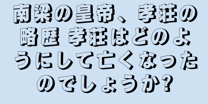 南梁の皇帝、孝荘の略歴 孝荘はどのようにして亡くなったのでしょうか?