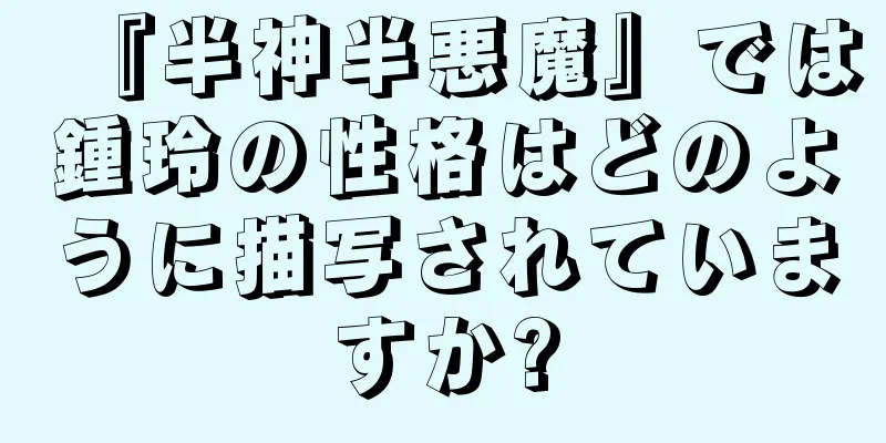 『半神半悪魔』では鍾玲の性格はどのように描写されていますか?