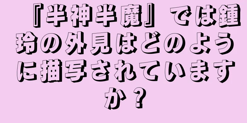 『半神半魔』では鍾玲の外見はどのように描写されていますか？