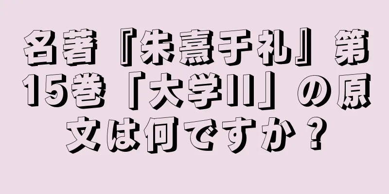 名著『朱熹于礼』第15巻「大学II」の原文は何ですか？
