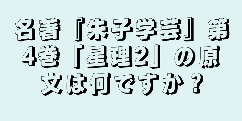 名著『朱子学芸』第4巻「星理2」の原文は何ですか？
