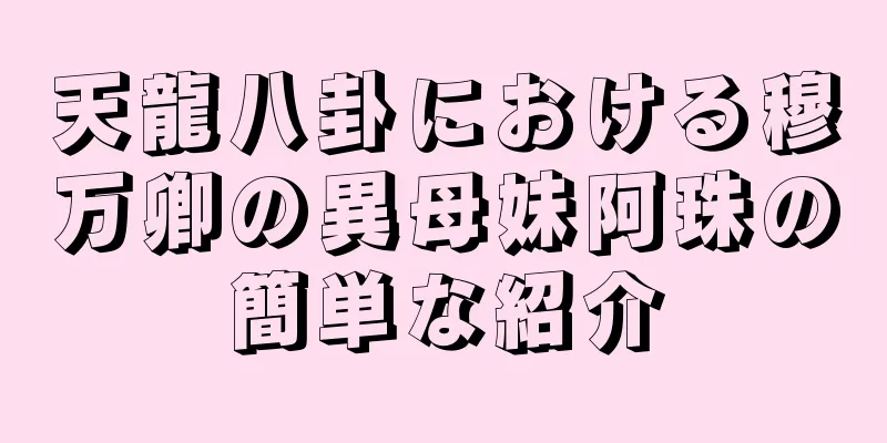 天龍八卦における穆万卿の異母妹阿珠の簡単な紹介