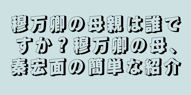 穆万卿の母親は誰ですか？穆万卿の母、秦宏面の簡単な紹介