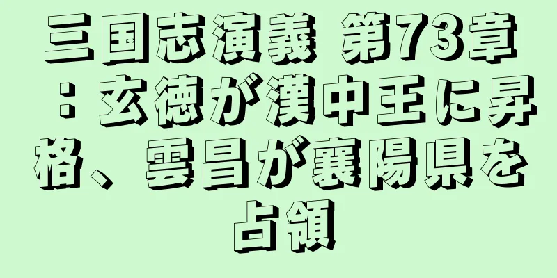 三国志演義 第73章：玄徳が漢中王に昇格、雲昌が襄陽県を占領