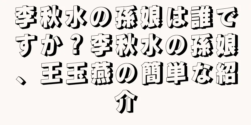 李秋水の孫娘は誰ですか？李秋水の孫娘、王玉燕の簡単な紹介