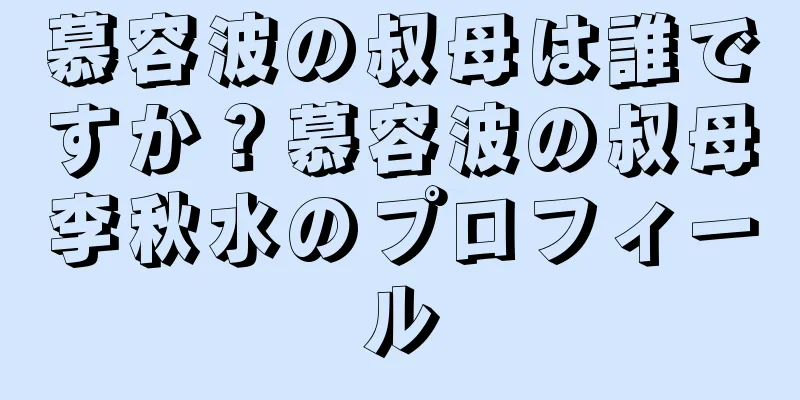 慕容波の叔母は誰ですか？慕容波の叔母李秋水のプロフィール