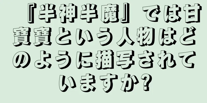 『半神半魔』では甘寶寶という人物はどのように描写されていますか?