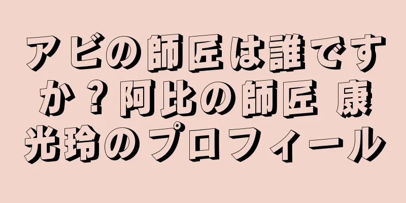 アビの師匠は誰ですか？阿比の師匠 康光玲のプロフィール