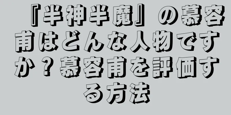 『半神半魔』の慕容甫はどんな人物ですか？慕容甫を評価する方法
