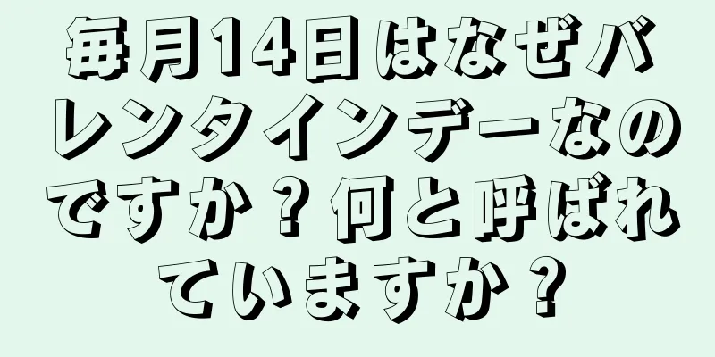 毎月14日はなぜバレンタインデーなのですか？何と呼ばれていますか？