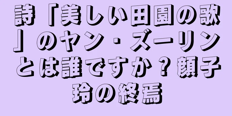 詩「美しい田園の歌」のヤン・ズーリンとは誰ですか？顔子玲の終焉