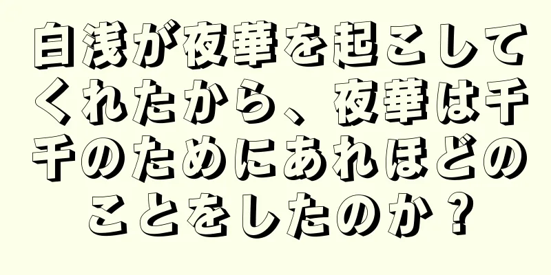白浅が夜華を起こしてくれたから、夜華は千千のためにあれほどのことをしたのか？