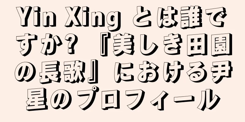 Yin Xing とは誰ですか? 『美しき田園の長歌』における尹星のプロフィール