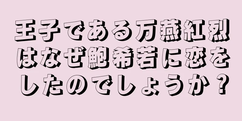 王子である万燕紅烈はなぜ鮑希若に恋をしたのでしょうか？