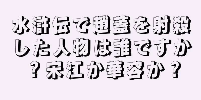 水滸伝で趙蓋を射殺した人物は誰ですか？宋江か華容か？