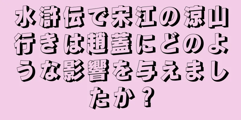 水滸伝で宋江の涼山行きは趙蓋にどのような影響を与えましたか？
