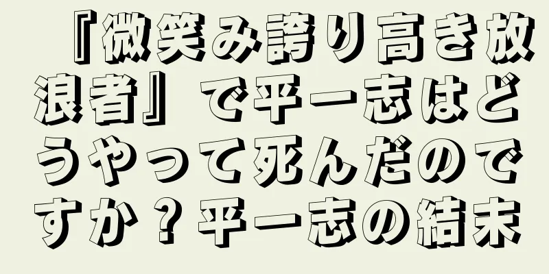 『微笑み誇り高き放浪者』で平一志はどうやって死んだのですか？平一志の結末