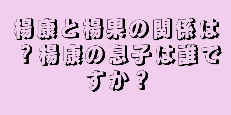 楊康と楊果の関係は？楊康の息子は誰ですか？
