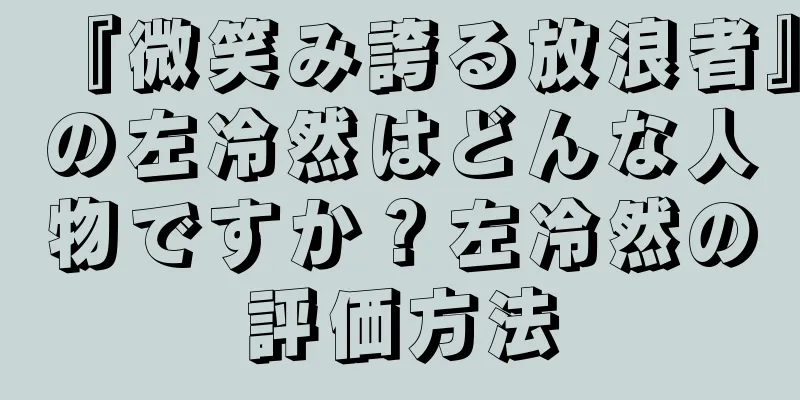 『微笑み誇る放浪者』の左冷然はどんな人物ですか？左冷然の評価方法