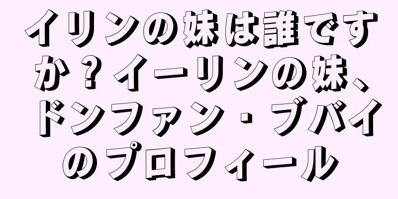 イリンの妹は誰ですか？イーリンの妹、ドンファン・ブバイのプロフィール