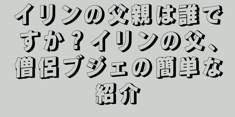 イリンの父親は誰ですか？イリンの父、僧侶ブジェの簡単な紹介