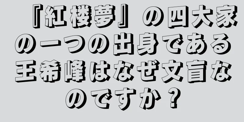 『紅楼夢』の四大家の一つの出身である王希峰はなぜ文盲なのですか？