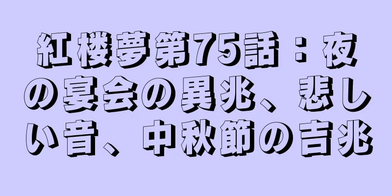 紅楼夢第75話：夜の宴会の異兆、悲しい音、中秋節の吉兆