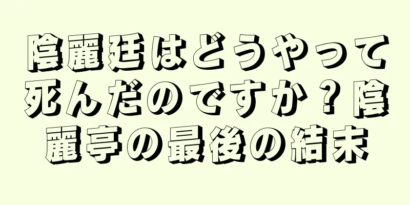 陰麗廷はどうやって死んだのですか？陰麗亭の最後の結末