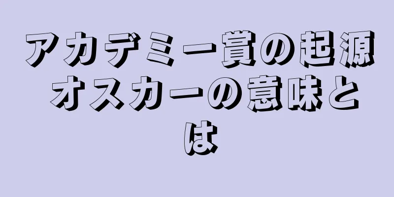 アカデミー賞の起源 オスカーの意味とは
