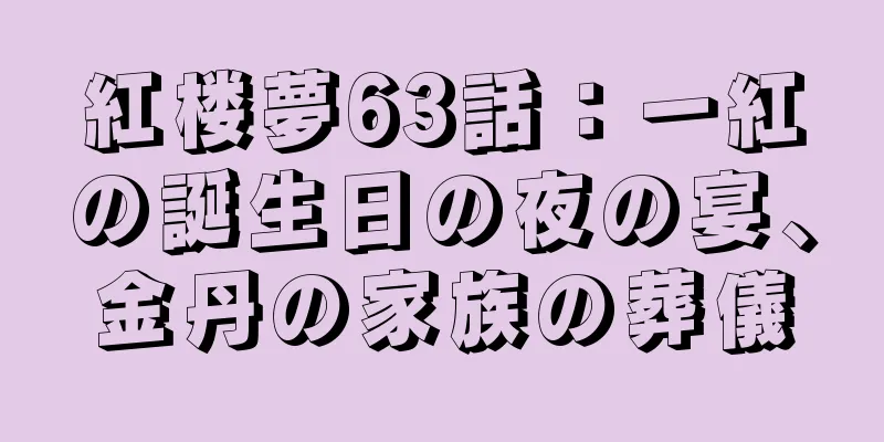 紅楼夢63話：一紅の誕生日の夜の宴、金丹の家族の葬儀