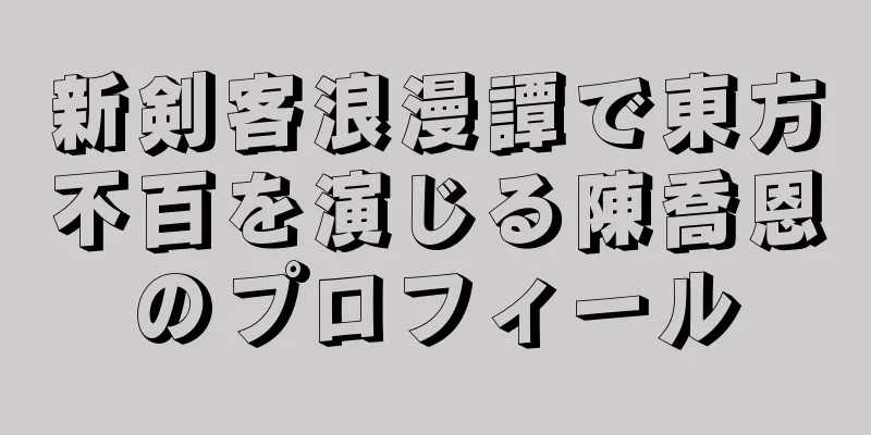 新剣客浪漫譚で東方不百を演じる陳喬恩のプロフィール
